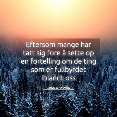 Picture 05 - Lukas 1:1 NORSK - Eftersom mange har tatt sig fore å sette op en - Bible Verse Picture