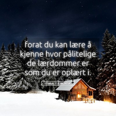 Picture 05 - Lukas 1:4 NORSK - forat du kan lære å kjenne hvor pålitelige de - Bible Verse Picture