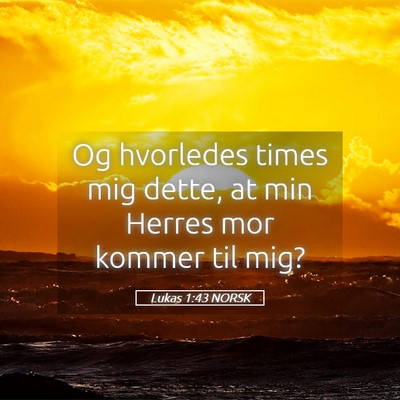 Picture 05 - Lukas 1:43 NORSK - Og hvorledes times mig dette, at min Herres mor - Bible Verse Picture