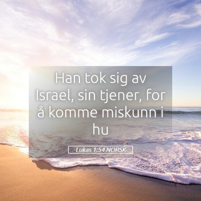 Picture 05 - Lukas 1:54 NORSK - Han tok sig av Israel, sin tjener, for å komme - Bible Verse Picture