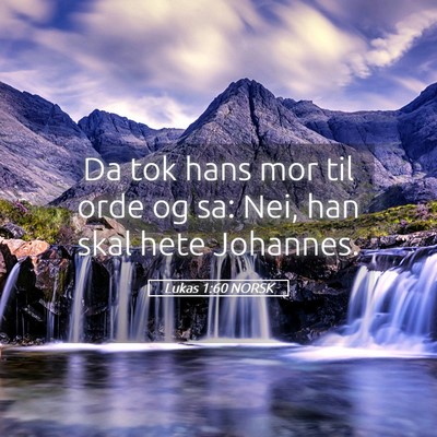 Picture 05 - Lukas 1:60 NORSK - Da tok hans mor til orde og sa: Nei, han skal - Bible Verse Picture