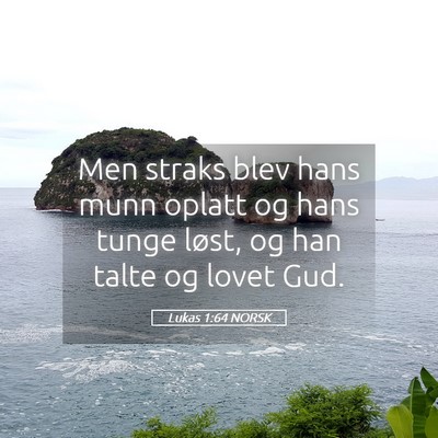 Picture 05 - Lukas 1:64 NORSK - Men straks blev hans munn oplatt og hans tunge - Bible Verse Picture