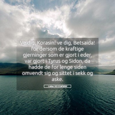 Picture 05 - Lukas 10:13 NORSK - Ve dig, Korasin! ve dig, Betsaida! for dersom de - Bible Verse Picture