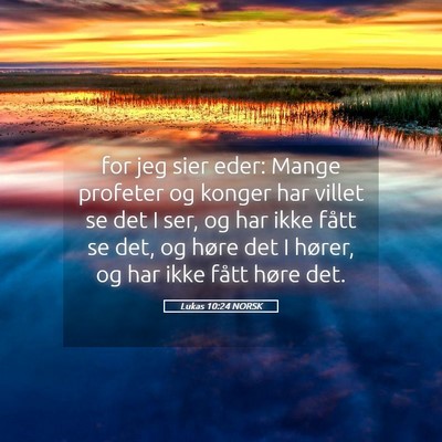 Picture 05 - Lukas 10:24 NORSK - for jeg sier eder: Mange profeter og konger har - Bible Verse Picture