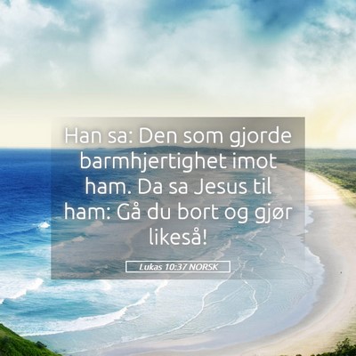 Picture 05 - Lukas 10:37 NORSK - Han sa: Den som gjorde barmhjertighet imot ham. - Bible Verse Picture