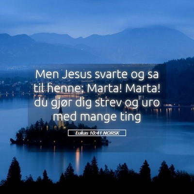 Picture 05 - Lukas 10:41 NORSK - Men Jesus svarte og sa til henne: Marta! Marta! - Bible Verse Picture