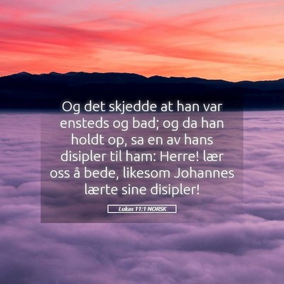 Picture 05 - Lukas 11:1 NORSK - Og det skjedde at han var ensteds og bad; og da - Bible Verse Picture