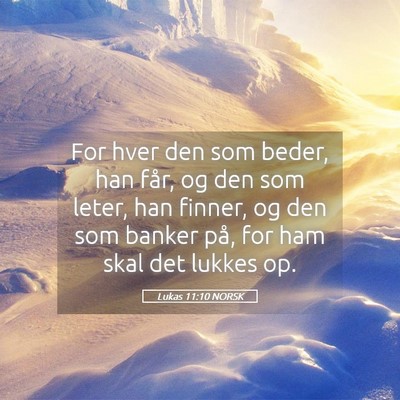 Picture 05 - Lukas 11:10 NORSK - For hver den som beder, han får, og den som - Bible Verse Picture