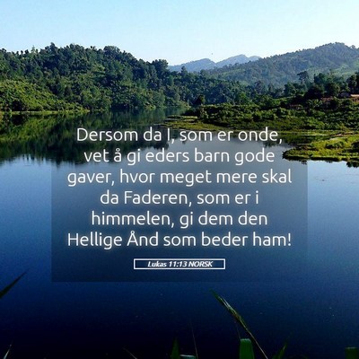 Picture 05 - Lukas 11:13 NORSK - Dersom da I, som er onde, vet å gi eders barn - Bible Verse Picture