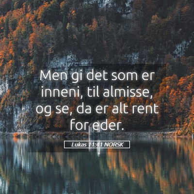 Picture 05 - Lukas 11:41 NORSK - Men gi det som er inneni, til almisse, og se, da - Bible Verse Picture