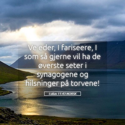 Picture 05 - Lukas 11:43 NORSK - Ve eder, I fariseere, I som så gjerne vil ha de - Bible Verse Picture