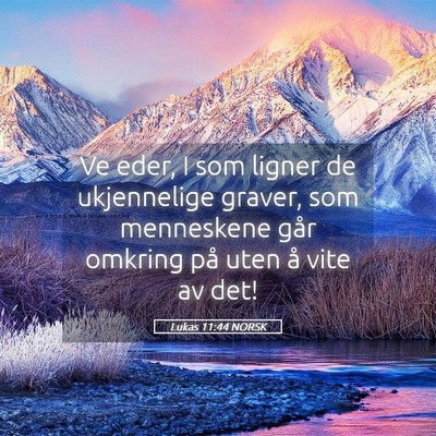 Picture 05 - Lukas 11:44 NORSK - Ve eder, I som ligner de ukjennelige graver, som - Bible Verse Picture