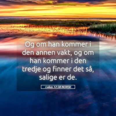 Picture 05 - Lukas 12:38 NORSK - Og om han kommer i den annen vakt, og om han - Bible Verse Picture