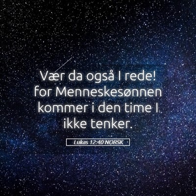 Picture 05 - Lukas 12:40 NORSK - Vær da også I rede! for Menneskesønnen kommer - Bible Verse Picture