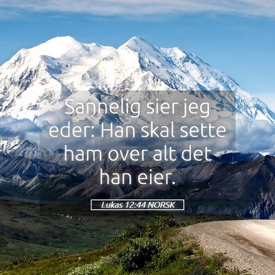 Picture 05 - Lukas 12:44 NORSK - Sannelig sier jeg eder: Han skal sette ham over - Bible Verse Picture