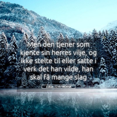 Picture 05 - Lukas 12:47 NORSK - Men den tjener som kjente sin herres vilje, og - Bible Verse Picture