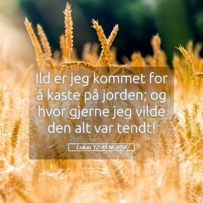 Picture 05 - Lukas 12:49 NORSK - Ild er jeg kommet for å kaste på jorden; og - Bible Verse Picture