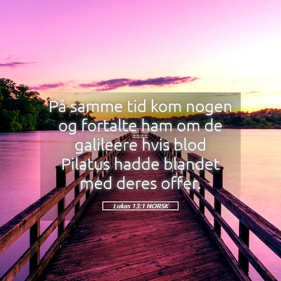 Picture 05 - Lukas 13:1 NORSK - På samme tid kom nogen og fortalte ham om de - Bible Verse Picture