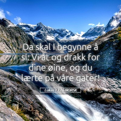 Picture 05 - Lukas 13:26 NORSK - Da skal I begynne å si: Vi åt og drakk for dine - Bible Verse Picture