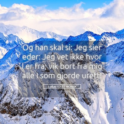 Picture 05 - Lukas 13:27 NORSK - Og han skal si: Jeg sier eder: Jeg vet ikke hvor - Bible Verse Picture
