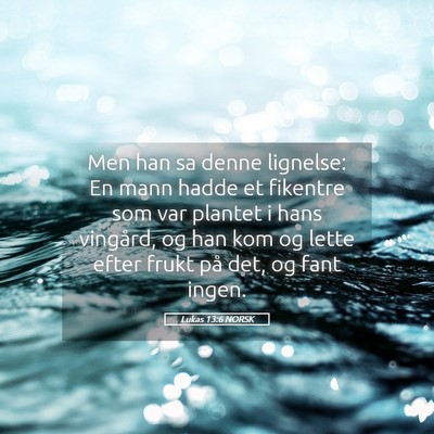 Picture 05 - Lukas 13:6 NORSK - Men han sa denne lignelse: En mann hadde et - Bible Verse Picture
