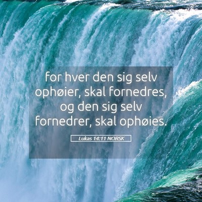 Picture 05 - Lukas 14:11 NORSK - for hver den sig selv ophøier, skal fornedres, - Bible Verse Picture
