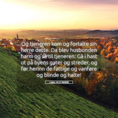 Picture 05 - Lukas 14:21 NORSK - Og tjeneren kom og fortalte sin herre dette. Da - Bible Verse Picture