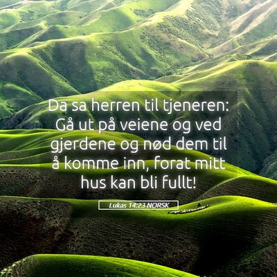 Picture 05 - Lukas 14:23 NORSK - Da sa herren til tjeneren: Gå ut på veiene og - Bible Verse Picture