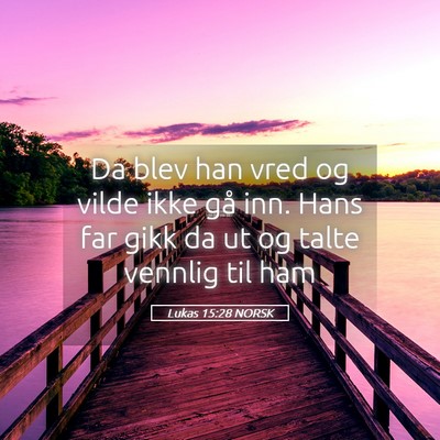 Picture 05 - Lukas 15:28 NORSK - Da blev han vred og vilde ikke gå inn. Hans far - Bible Verse Picture