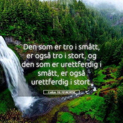 Picture 05 - Lukas 16:10 NORSK - Den som er tro i smått, er også tro i stort, og - Bible Verse Picture
