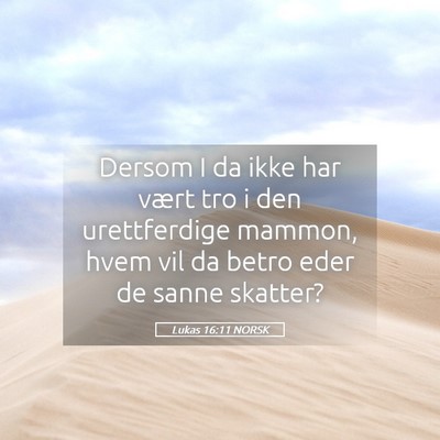 Picture 05 - Lukas 16:11 NORSK - Dersom I da ikke har vært tro i den urettferdige - Bible Verse Picture