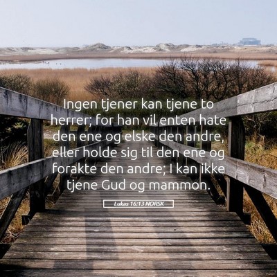 Picture 05 - Lukas 16:13 NORSK - Ingen tjener kan tjene to herrer; for han vil - Bible Verse Picture