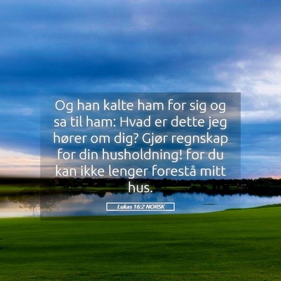 Picture 05 - Lukas 16:2 NORSK - Og han kalte ham for sig og sa til ham: Hvad er - Bible Verse Picture
