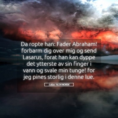 Picture 05 - Lukas 16:24 NORSK - Da ropte han: Fader Abraham! forbarm dig over mig - Bible Verse Picture