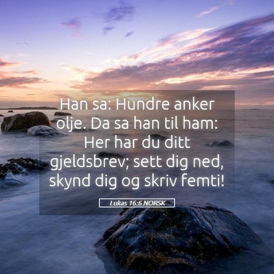 Picture 05 - Lukas 16:6 NORSK - Han sa: Hundre anker olje. Da sa han til ham: Her - Bible Verse Picture