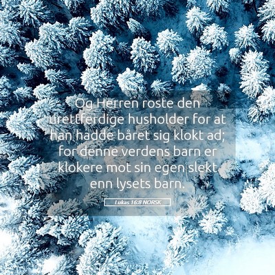 Picture 05 - Lukas 16:8 NORSK - Og Herren roste den urettferdige husholder for at - Bible Verse Picture