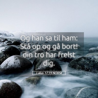 Picture 05 - Lukas 17:19 NORSK - Og han sa til ham: Stå op og gå bort! din tro - Bible Verse Picture