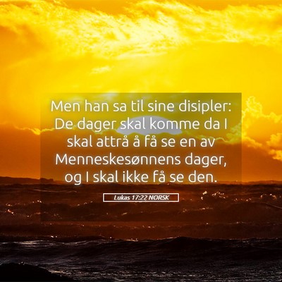Picture 05 - Lukas 17:22 NORSK - Men han sa til sine disipler: De dager skal komme - Bible Verse Picture