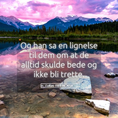 Picture 05 - Lukas 18:1 NORSK - Og han sa en lignelse til dem om at de alltid - Bible Verse Picture