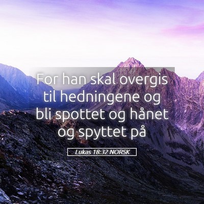 Picture 05 - Lukas 18:32 NORSK - For han skal overgis til hedningene og bli - Bible Verse Picture