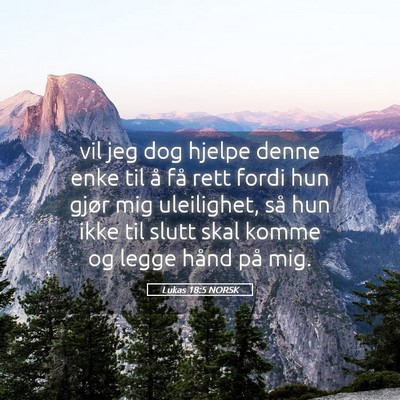 Picture 05 - Lukas 18:5 NORSK - vil jeg dog hjelpe denne enke til å få rett - Bible Verse Picture