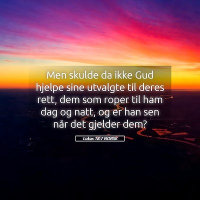 Picture 05 - Lukas 18:7 NORSK - Men skulde da ikke Gud hjelpe sine utvalgte til - Bible Verse Picture