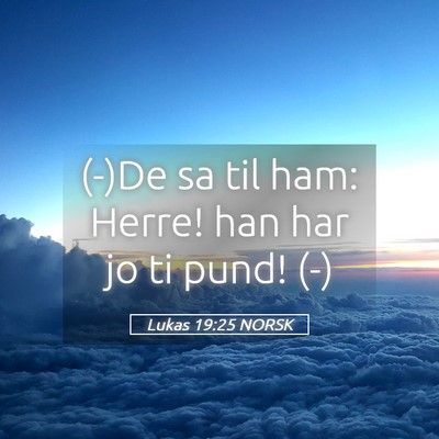 Picture 05 - Lukas 19:25 NORSK - (-)De sa til ham: Herre! han har jo ti pund! - Bible Verse Picture