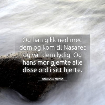 Picture 05 - Lukas 2:51 NORSK - Og han gikk ned med dem og kom til Nasaret og var - Bible Verse Picture