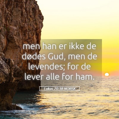 Picture 05 - Lukas 20:38 NORSK - men han er ikke de dødes Gud, men de levendes; - Bible Verse Picture