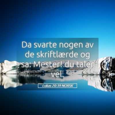 Picture 05 - Lukas 20:39 NORSK - Da svarte nogen av de skriftlærde og sa: Mester! - Bible Verse Picture