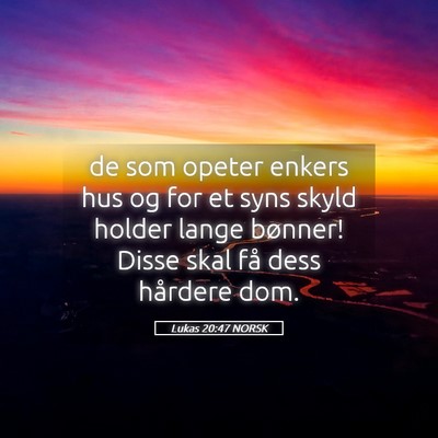 Picture 05 - Lukas 20:47 NORSK - de som opeter enkers hus og for et syns skyld - Bible Verse Picture