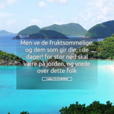 Picture 05 - Lukas 21:23 NORSK - Men ve de fruktsommelige, og dem som gir die, i - Bible Verse Picture