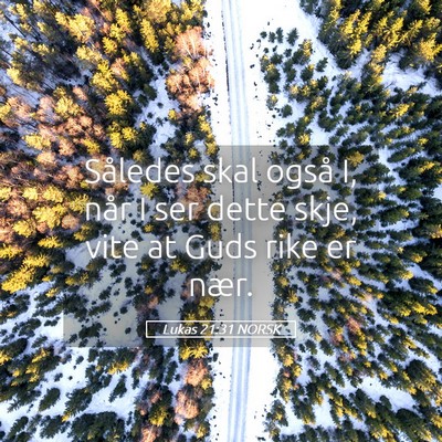 Picture 05 - Lukas 21:31 NORSK - Således skal også I, når I ser dette skje, - Bible Verse Picture