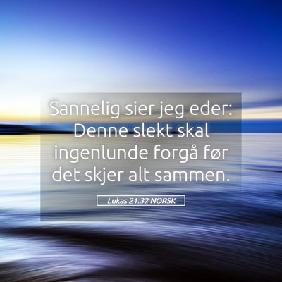 Picture 05 - Lukas 21:32 NORSK - Sannelig sier jeg eder: Denne slekt skal - Bible Verse Picture